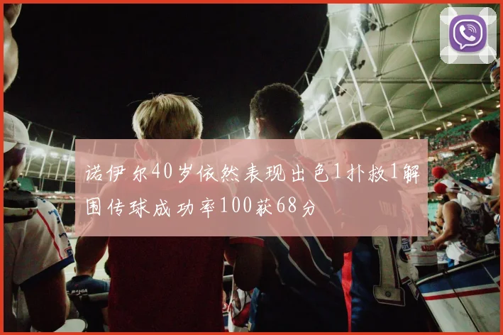 诺伊尔40岁依然表现出色1扑救1解围传球成功率100获68分